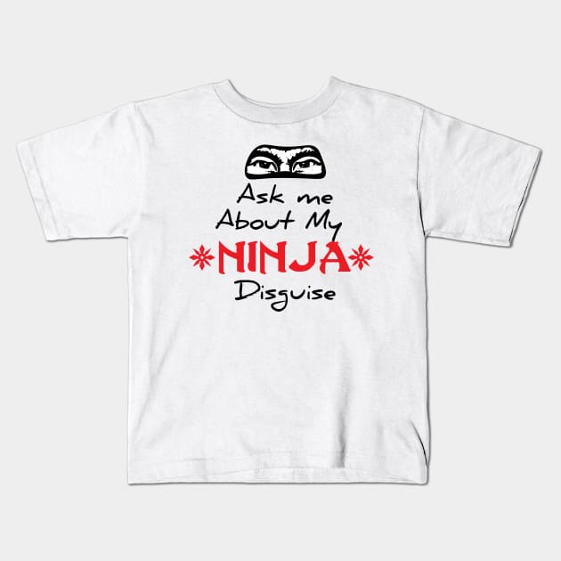 ASK ME ABOUT MY NINJA DISGUISE Kids T-Shirt by younes.zahrane